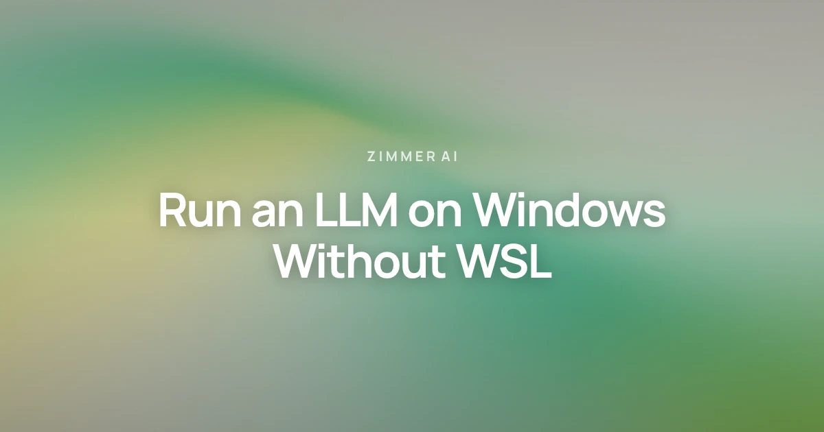 Run an LLM on Windows Without WSL | Zimmer AI